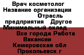 Врач-косметолог › Название организации ­ Linline › Отрасль предприятия ­ Другое › Минимальный оклад ­ 30 000 - Все города Работа » Вакансии   . Кемеровская обл.,Прокопьевск г.